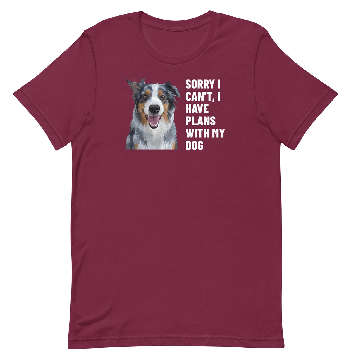 Sorry I Can't, I Have Plans With My Dog Custom Pet T-Shirt (Maroon), Storm the Australian Shepherd: front view. [ks Colour=Maroon; kind=product]