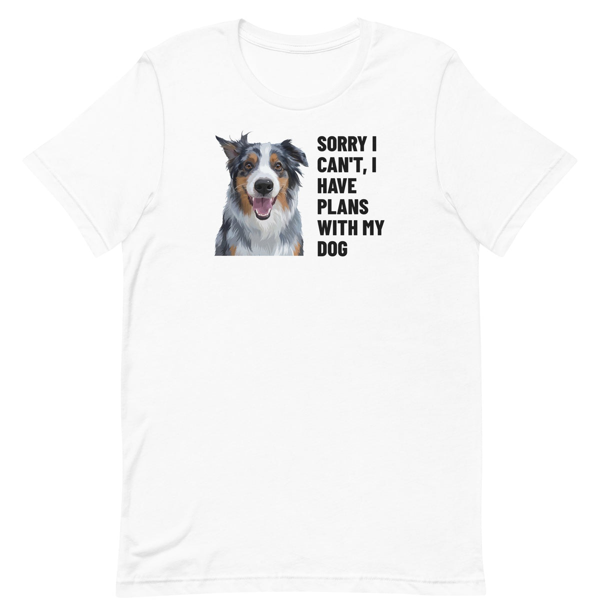Sorry I Can't, I Have Plans With My Dog Custom Pet T-Shirt (White), Storm the Australian Shepherd: front view. [ks Colour=White; kind=product]